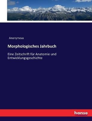 Morphologisches Jahrbuch: Eine Zeitschrift fur Anatomie und Entwicklungsgeschichte - Anonymous - cover