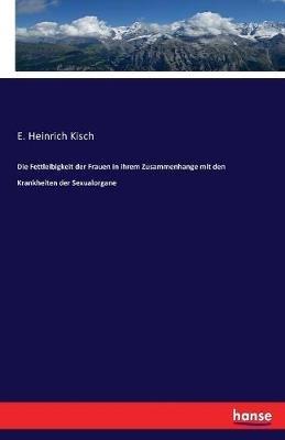 Die Fettleibigkeit der Frauen in ihrem Zusammenhange mit den Krankheiten der Sexualorgane - E Heinrich Kisch - cover