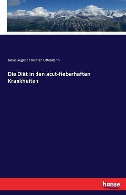 Die Diät in den acut-fieberhaften Krankheiten - Julius August Christian Uffelmann - cover