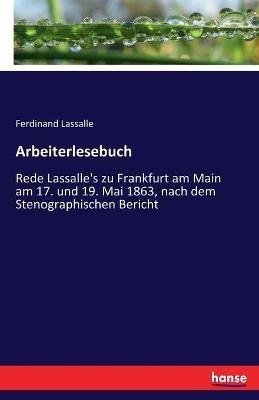 Arbeiterlesebuch: Rede Lassalle's zu Frankfurt am Main am 17. und 19. Mai 1863, nach dem Stenographischen Bericht - Ferdinand Lassalle - cover