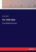 Der wilde Jäger: Eine Waidmannsmär