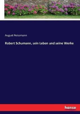 Robert Schumann, sein Leben und seine Werke - August Reissmann - cover