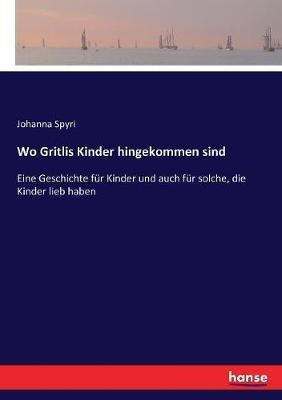 Wo Gritlis Kinder hingekommen sind: Eine Geschichte für Kinder und auch für solche, die Kinder lieb haben - Johanna Spyri - cover
