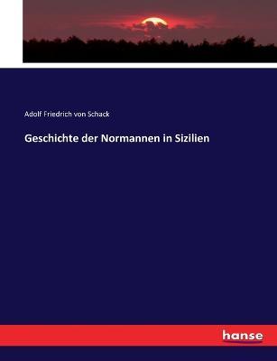 Geschichte der Normannen in Sizilien - Adolf Friedrich Von Schack - cover