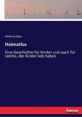 Heimatlos: Eine Geschichte für Kinder und auch für solche, die Kinder lieb haben - Johanna Spyri - cover