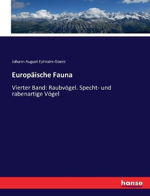 Europaische Fauna: Vierter Band: Raubvoegel. Specht- und rabenartige Voegel - Johann August Ephraim Goeze - cover