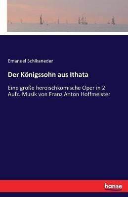 Der Königssohn aus Ithata: Eine große heroischkomische Oper in 2 Aufz. Musik von Franz Anton Hoffmeister - Emanuel Schikaneder - cover
