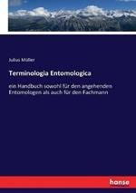 Terminologia Entomologica: ein Handbuch sowohl für den angehenden Entomologen als auch für den Fachmann