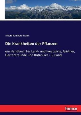 Die Krankheiten der Pflanzen: ein Handbuch für Land- und Forstwirte, Gärtner, Gartenfreunde und Botaniker - 3. Band - Albert Bernhard Frank - cover