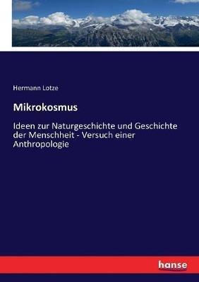 Mikrokosmus: Ideen zur Naturgeschichte und Geschichte der Menschheit - Versuch einer Anthropologie - Hermann Lotze - cover
