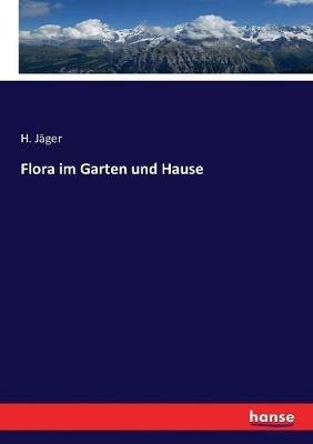 Flora im Garten und Hause - H Jäger - cover