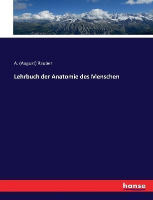 Lehrbuch der Anatomie des Menschen - A (August) Rauber - cover