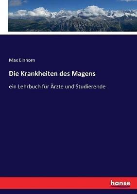 Die Krankheiten des Magens: ein Lehrbuch für Ärzte und Studierende - Max Einhorn - cover