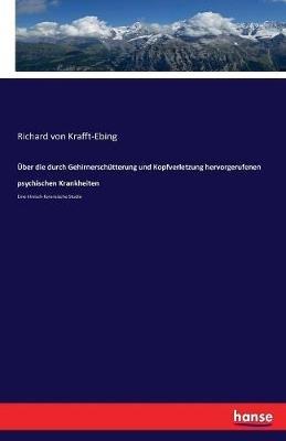 UEber die durch Gehirnerschutterung und Kopfverletzung hervorgerufenen psychischen Krankheiten: Eine klinisch-forensische Studie - Richard Von Krafft-Ebing - cover