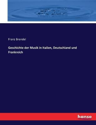Geschichte der Musik in Italien, Deutschland und Frankreich - Franz Brendel - cover
