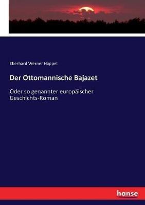 Der Ottomannische Bajazet: Oder so genannter europäischer Geschichts-Roman - Eberhard Werner Happel - cover