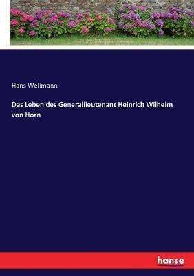 Das Leben des Generallieutenant Heinrich Wilhelm von Horn - Hans Wellmann - cover