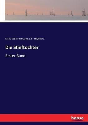 Die Stieftochter: Erster Band - Marie Sophie Schwartz,J B Heynrichs - cover