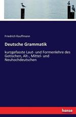 Deutsche Grammatik: kurzgefasste Laut- und Formenlehre des Gotischen, Alt-, Mittel- und Neuhochdeutschen
