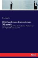 Mittelhochdeutsche Grammatik nebst Wörterbuch: Zu der Nibelunge Nôt zu den Gedichten Walthers von der Vogelweide und zu Laurin - Ernst Martin - cover