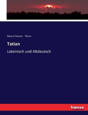 Tatian: Lateinisch und Altdeutsch - Eduard Sievers,Tatian - cover
