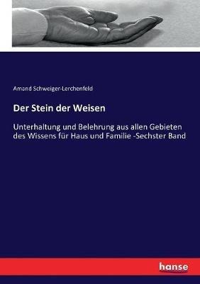 Der Stein der Weisen: Unterhaltung und Belehrung aus allen Gebieten des Wissens für Haus und Familie -Sechster Band - Amand Schweiger-Lerchenfeld - cover