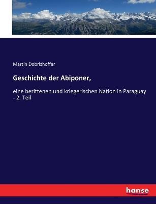 Geschichte der Abiponer,: eine berittenen und kriegerischen Nation in Paraguay - 2. Teil - Martin Dobrizhoffer - cover