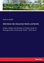 Altertumer des Deutschen Reichs und Rechts: Studien, Kritiken und Urkunden zur Erlauterung der Dt. Rechtsgeschichte und des prakt. Rechts - Dritter Band