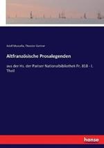 Altfranzösische Prosalegenden: aus der Hs. der Pariser Nationalbibliothek Fr. 818 - I. Theil