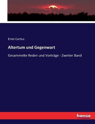 Altertum und Gegenwart: Gesammelte Reden und Vorträge - Zweiter Band - Ernst Curtius - cover