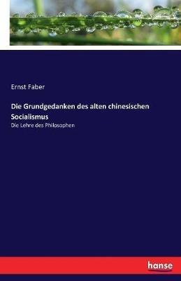 Die Grundgedanken des alten chinesischen Socialismus: Die Lehre des Philosophen - Ernst Faber - cover