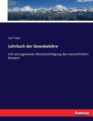 Lehrbuch der Gewebelehre: mit vorzugsweiser Berucksichtigung des menschlichen Koerpers - Carl Toldt - cover