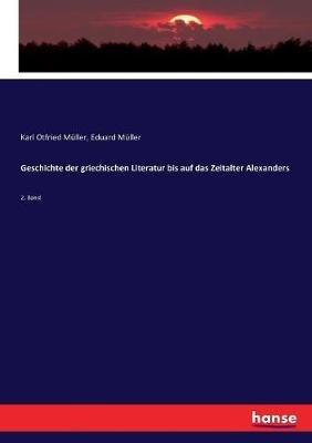 Geschichte der griechischen Literatur bis auf das Zeitalter Alexanders: 2. Band - Karl Otfried Müller,Eduard Müller - cover