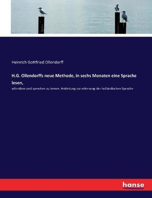 H.G. Ollendorffs neue Methode, in sechs Monaten eine Sprache lesen,: schreiben und sprechen zu lernen. Antleitung zur erlernung der holländischen Sprache - Heinrich Gottfried Ollendorff - cover