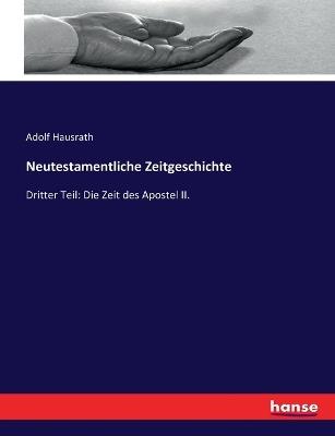 Neutestamentliche Zeitgeschichte: Dritter Teil: Die Zeit des Apostel II. - Adolf Hausrath - cover