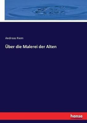 Über die Malerei der Alten - Andreas Riem - cover