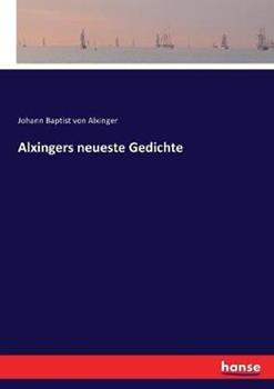 Libro in inglese Alxingers neueste Gedichte  - Johann Baptist Von Alxinger