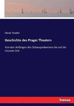Geschichte des Prager Theaters: Von den Anfängen des Schauspielwesens bis auf die neueste Zeit