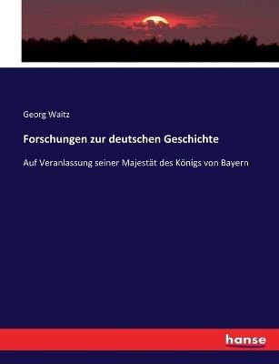 Forschungen zur deutschen Geschichte: Auf Veranlassung seiner Majestät des Königs von Bayern - Georg Waitz - cover