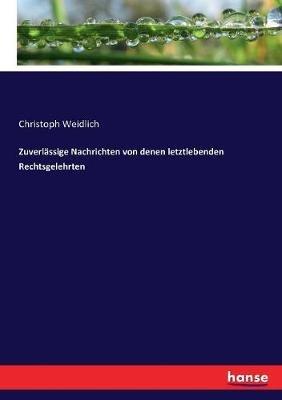 Zuverlässige Nachrichten von denen letztlebenden Rechtsgelehrten - Christoph Weidlich - cover
