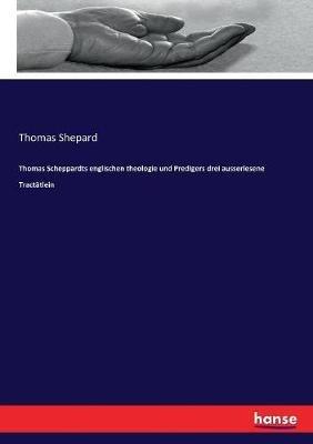 Thomas Scheppardts englischen theologie und Predigers drei ausserlesene Tractätlein - Thomas Shepard - cover