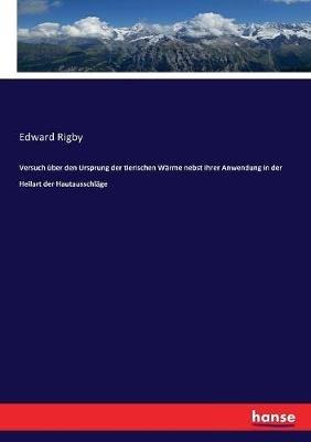 Versuch über den Ursprung der tierischen Wärme nebst ihrer Anwendung in der Heilart der Hautausschläge - Edward Rigby - cover
