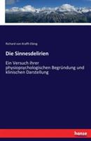 Die Sinnesdelirien: Ein Versuch ihrer physiopsychologischen Begründung und klinischen Darstellung - Richard Von Krafft-Ebing - cover