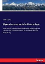 Allgemeine geographische Meteorologie: oder Versuch einer uebersichtlichen Darlegung des Systems der Erdmeteoration in ihrer klimatischen Bedeutung