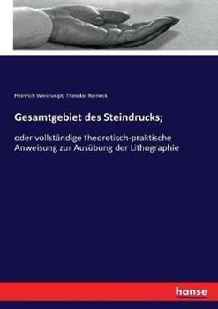 Libro inglese Gesamtgebiet des Steindrucks;: oder vollständige theoretisch-praktische Anweisung zur Ausübung der Lithographie Heinrich Weishaupt , Theodor Reineck