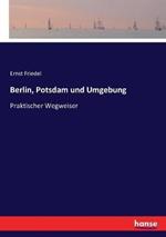 Berlin, Potsdam und Umgebung: Praktischer Wegweiser