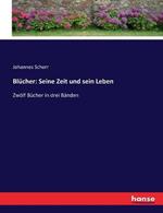 Blucher: Seine Zeit und sein Leben: Zwoelf Bucher in drei Banden