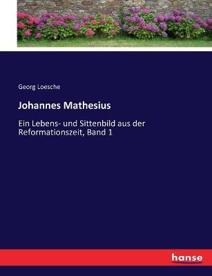Johannes Mathesius: Ein Lebens- und Sittenbild aus der Reformationszeit, Band 1 - Georg Loesche - cover