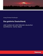 Das gelehrte Deutschland,: oder Lexikon der jetzt lebenden deutschen Schriftsteller. Vierter Band