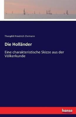Die Holländer: Eine charakteristische Skizze aus der Völkerkunde - Theophil Friedrich Ehrmann - cover